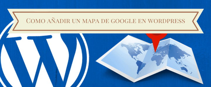 Como añadir un mapa de Google en WordPress.
